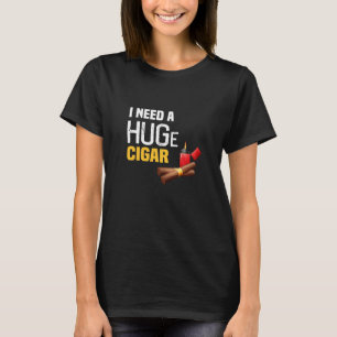 I need a huge cigar T-Shirt