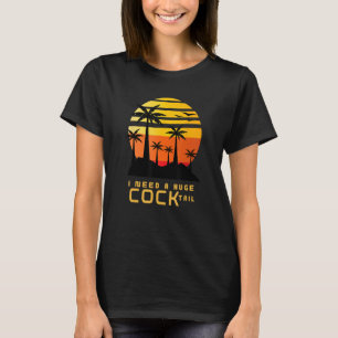 I Need a Huge COCKtail Adult Humour Drinking T-Shirt