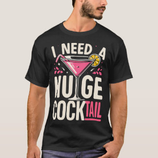 I Need A Huge Cocktail Adult Joke Funny Drinking Q T-Shirt