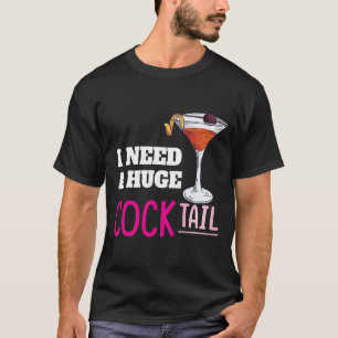 I Need a Huge COCKtail Adult Joke Funny Drinking Q T-Shirt