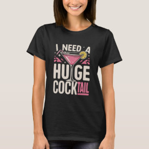 I Need a Huge Cocktail Adult Joke Funny Drinking  T-Shirt