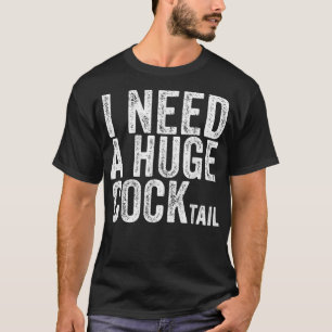 I Need a Huge COCKtail Funny Adult Humor Drinking T-Shirt