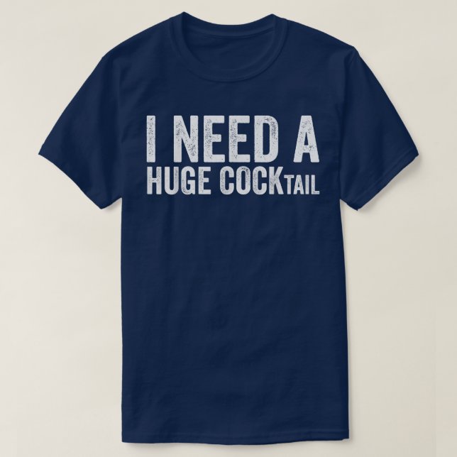 I Need a Huge COCKtail Funny Adult Humour Drinking T-Shirt (Design Front)