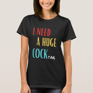 I Need A Huge Cocktail Funny Adult humour drinking T-Shirt