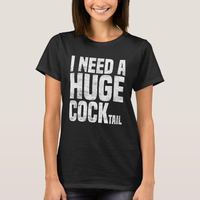 I Need a Huge COCKtail Funny Adult Humour Drinking T-Shirt (Front)