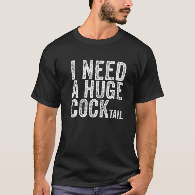 I Need A Huge Cocktail Funny Adult Humour Drinking T-Shirt (Front)