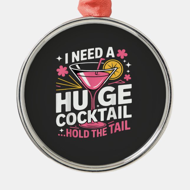 I Need A Huge Cocktail Funny Metal Ornament (Front)