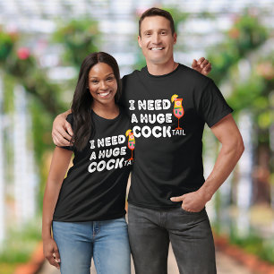 I Need a Huge COCKtail Funny Quote  T-Shirt
