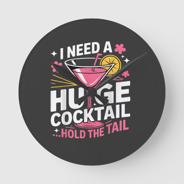 I Need A Huge Cocktail Funny Round Clock (Front)