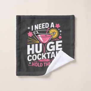 I Need A Huge Cocktail Funny Wash Cloth