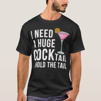 I Need A Huge Cocktail Hold The Tail Drinking Humo T-Shirt