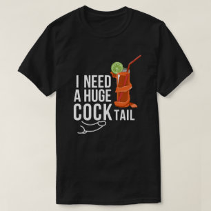 I Need A Huge coock*tail Funny Adult Humor  T-Shirt