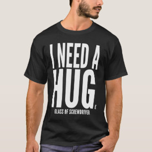 I Need A Huge glass of Screwdriver Sarcastic T-Shirt