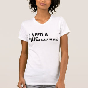 "I Need a Huge Glass of Wine" T-shirt