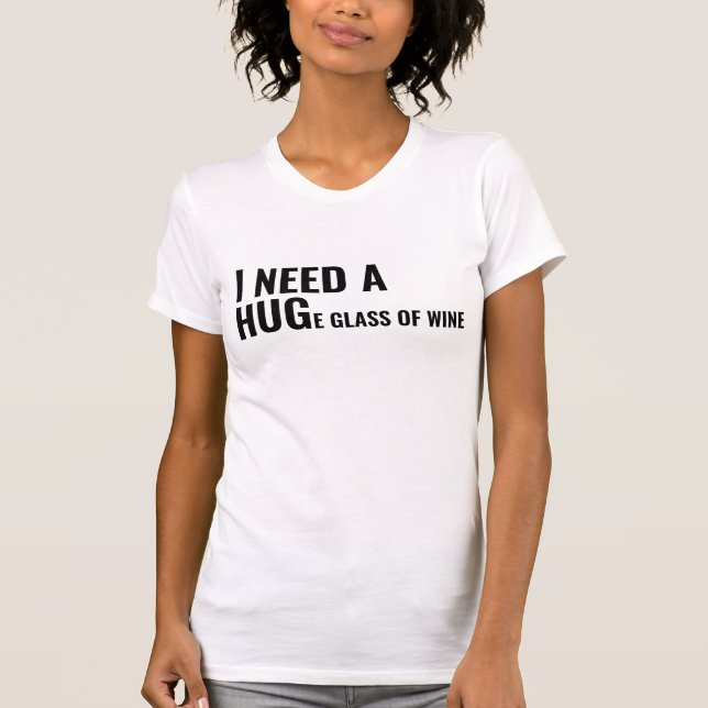 "I Need a Huge Glass of Wine" T-shirt (Front)