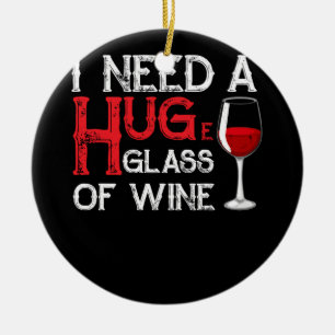 I Need a HUGe Glass of Wine Wine Humour Ceramic Ornament