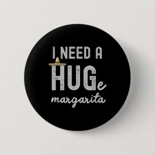 I Need A Huge Margarita I Need A Hug Funny Cinco D 6 Cm Round Badge