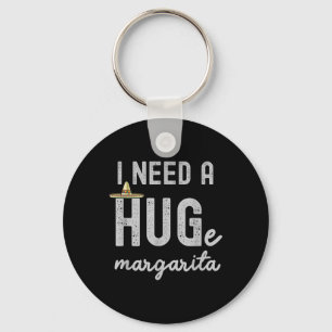 I Need A Huge Margarita I Need A Hug Funny Cinco D Key Ring