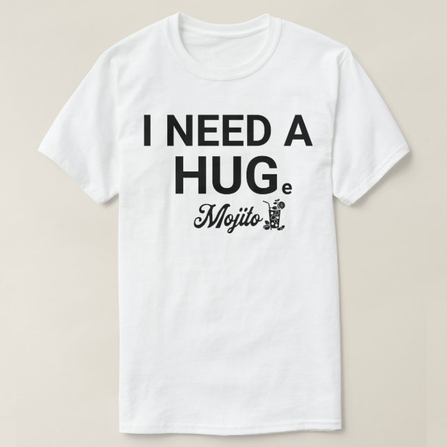 I Need a HUGe Mojito: Sarcastic Funny Cocktail T-Shirt (Design Front)