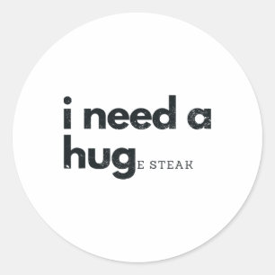 I Need A Huge Steak Meat Fast Food And Bbq Classic Round Sticker