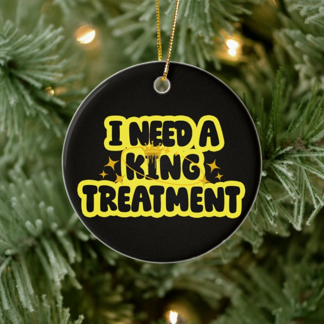 I Need A King Treatment Ceramic Ornament (Tree)