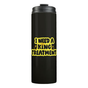 I Need A King Treatment Thermal Tumbler