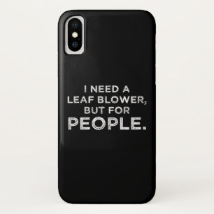 I Need A Leaf Blower, But For People iPhone X Case