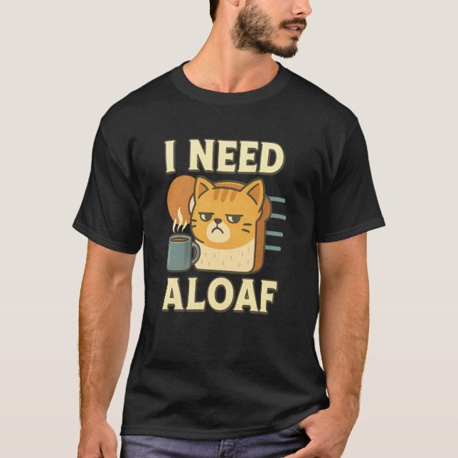 I Need a Loaf - Cat Coffee T-Shirt (Front)