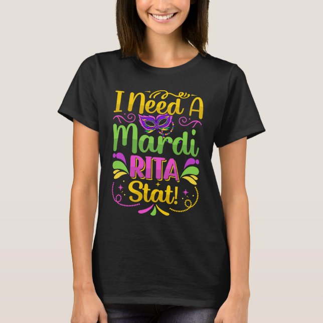 I Need A Mardi Rita Stat!  Mardi Gras Party Parade T-Shirt (Front)