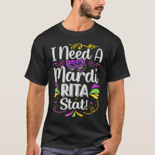 I Need A Mardi Rita Stat! Mardi Gras Party Parade T-Shirt