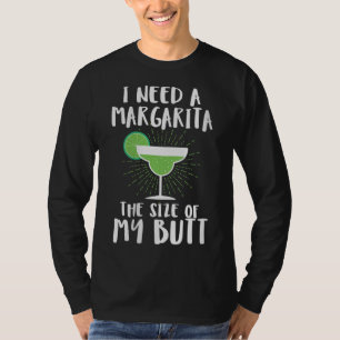 I Need A Margarita The Size Of My Butt Funny Drink T-Shirt