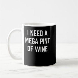 I Need a Mega Pint of Wine T-Shirt Coffee Mug