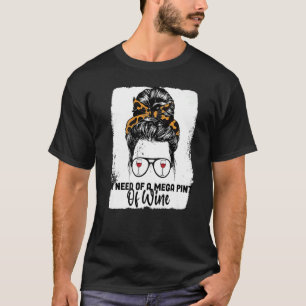 I Need A Mega Pint Sarcastic Wine Drinking Messy T-Shirt