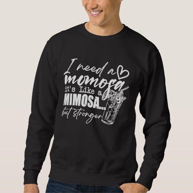 I Need A Momofa It's Like A MIMOSA But Stronger Qu Sweatshirt (Front)