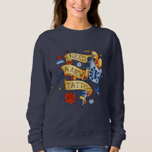 I Need A New Tattoo Sweatshirt