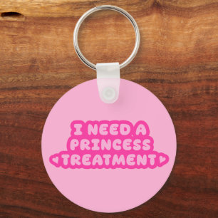 I Need A Princess Treatment Key Ring
