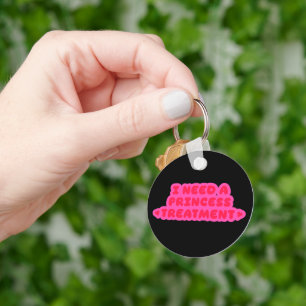 I Need A Princess Treatment Key Ring