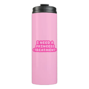 I Need A Princess Treatment Thermal Tumbler