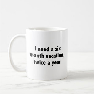 I Need A Six Month Vacation, Twice A Year. Coffee  Mug