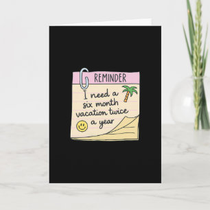 I Need A Six Month Vacation Twice A Year Funny Card