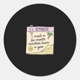 I Need A Six Month Vacation Twice A Year Funny Classic Round Sticker