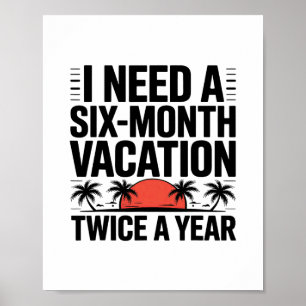 I Need A Six-month Vacation Twice A Year Funny Gir Poster