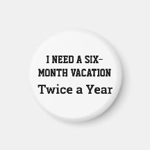 I Need a Six-Month Vacation, Twice a Year