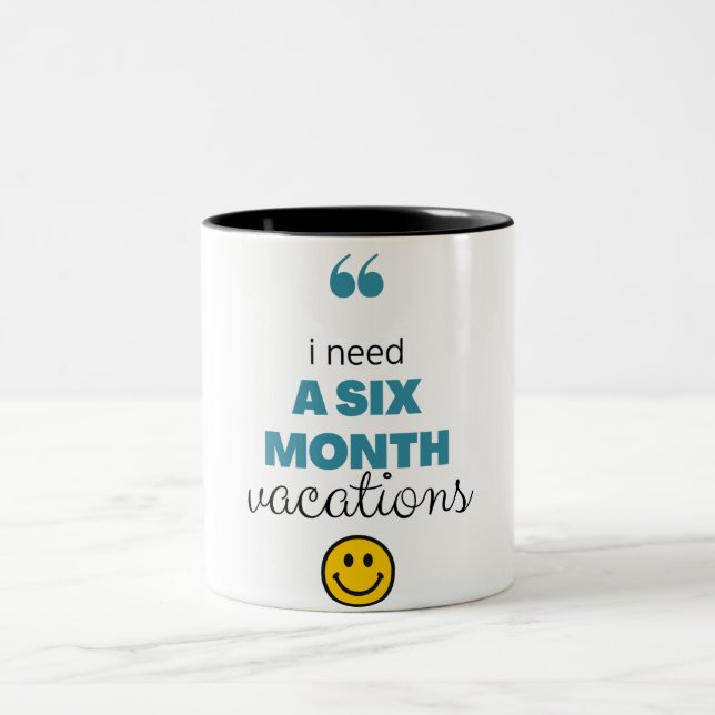 i need a six month vacations funny coffee mug (Center)