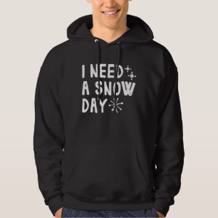 I Need A Snow Day Hoodie