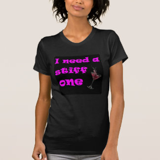 I need a stiff one T-shirt