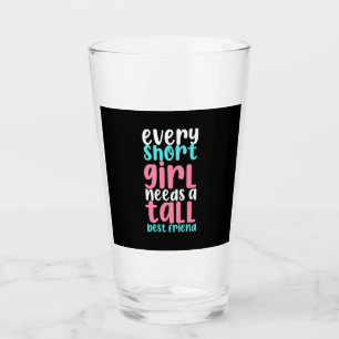 I Need A Tall Best Friend Glass