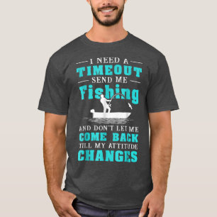 I Need A Timeout Send Me Fishing Funny Fishermen T-Shirt