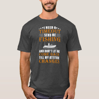 I Need A Timeout Send Me Fishing Funny Fishing T-Shirt