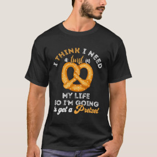 I Need A Twist In Life Pretzel Funny Knot Snack Ba T-Shirt